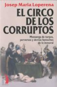 el circo de los corruptos: monserga de torpes, perversos y demas fantoches de lo inmoral-josep maria loperena-9788496495456 el circo de los corruptos: monserga de torpes, perversos y demas fantoches de lo inmoral-josep maria loperena-9788496495456