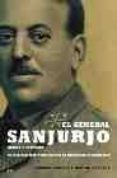 el general sanjurjo, heroe y victima: el militar que pudo evitar la dictadura franquista-enrique sacanell ruiz de apodaca-9788497342056 el general sanjurjo, heroe y victima: el militar que pudo evitar la dictadura franquista-enrique sacanell ruiz de apodaca-9788497342056