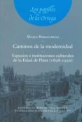 caminos de la modernidad: espacios e instituciones culturales de la edad de plata (1898-1936)-alvaro ribagorda-9788497429856 caminos de la modernidad: espacios e instituciones culturales de la edad de plata (1898-1936)-alvaro ribagorda-9788497429856