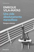 una vida absolutamente maravillosa-enrique vila-matas-9788499890456 una vida absolutamente maravillosa-enrique vila-matas-9788499890456