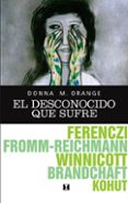 el desconocido que sufre: hermeneutica para la practica clinica c otidiana-donna m. orange-9789562421256 el desconocido que sufre: hermeneutica para la practica clinica c otidiana-donna m. orange-9789562421256