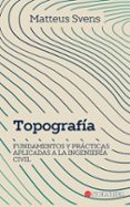 TOPOGRAFÍA: FUNDAMENTOS Y PRÁCTICAS APLICADAS A LA INGENIERÍA CIVIL