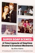 SUPER SOAP SCENES: A TIME CAPSULE OF DAYTIME DRAMA’S GREATEST MOMENTS
