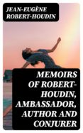 Descarga gratuita de libros electrónicos gratis MEMOIRS OF ROBERT-HOUDIN, AMBASSADOR, AUTHOR AND CONJURER de JEAN-EUGÈNE ROBERT-HOUDIN (Literatura española)