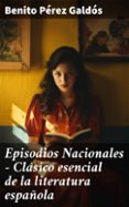 Libro de texto pdf descarga gratuita EPISODIOS NACIONALES - CLÁSICO ESENCIAL DE LA LITERATURA ESPAÑOLA in Spanish 8596547677666 de BENITO PÉREZ GALDÓS 