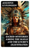 Pdf libros colección descarga gratuita SACRED MYSTERIES AMONG THE MAYAS AND THE KʼICHEʼS (ILLUSTRATED)  (edición en inglés) 8596547719366 (Spanish Edition) de AUGUSTUS LE PLONGEON iBook ePub