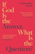 IF GOD IS THE ANSWER, WHAT IS THE QUESTION?