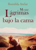 Descargar libros en alemán gratis MI VIDA! LÁGRIMAS BAJO LA CAMA (Literatura española) PDF 9788411379366 de AVELAR  ROMILDA