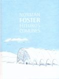 norman foster: futuros comunes-luis fernandez-galiano-9788415282266 norman foster: futuros comunes-luis fernandez-galiano-9788415282266