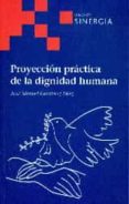 proyeccion practica de la dignidad humana-jose manuel gutierrez diaz-9788415809166 proyeccion practica de la dignidad humana-jose manuel gutierrez diaz-9788415809166
