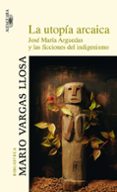 la utopia arcaica-mario vargas llosa-9788420466866 la utopia arcaica-mario vargas llosa-9788420466866