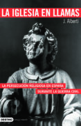 la iglesia en llamas: la persecucion religiosa en españa durante la guerra civil-jordi alberti-9788423340866 la iglesia en llamas: la persecucion religiosa en españa durante la guerra civil-jordi alberti-9788423340866