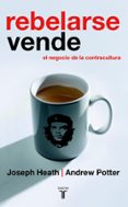 rebelarse vende: el negocio de la contracultura-joseph heath-andrew potter-9788430605866 rebelarse vende: el negocio de la contracultura-joseph heath-andrew potter-9788430605866