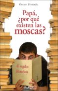 papa, ¿porque existen las moscas?: 43 regalos filosoficos-oscar pintado-9788432138966 papa, ¿porque existen las moscas?: 43 regalos filosoficos-oscar pintado-9788432138966