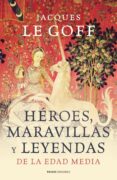(pe) heroes, maravillas y leyendas de la edad media-jacques le goff-9788449323966 (pe) heroes, maravillas y leyendas de la edad media-jacques le goff-9788449323966