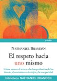 el respeto hacia uno mismo: como vencer el temor a la desaprobaci on de los demas, el sentimiento de culpa y la inseguridad-nathaniel branden-9788449325366 el respeto hacia uno mismo: como vencer el temor a la desaprobaci on de los demas, el sentimiento de culpa y la inseguridad-nathaniel branden-9788449325366