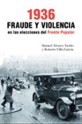 1936. fraude y violencia en las elecciones del frente popular-manuel alvarez tardio-roberto villa garcia-9788467049466 1936. fraude y violencia en las elecciones del frente popular-manuel alvarez tardio-roberto villa garcia-9788467049466