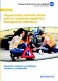 ufo0676. organización sanitaria inicial para la asistencia sanita ria a emergencias colectivas. certificado de profesionalidad. atención sanitaria a múltiples víctimas y catástrofes. familia profesiona-9788467690866 ufo0676. organización sanitaria inicial para la asistencia sanita ria a emergencias colectivas. certificado de profesionalidad. atención sanitaria a múltiples víctimas y catástrofes. familia profesiona-9788467690866
