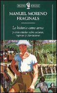 la historia como arma y otros estudios sobre esclavos, ingenios y plantaciones-m. moreno fraginals-9788474239966 la historia como arma y otros estudios sobre esclavos, ingenios y plantaciones-m. moreno fraginals-9788474239966