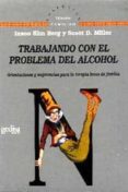 trabajando con el problema del alcohol: orientaciones y sugerenci as para la terapia breve de familia-insoo kim berg-scott d. miller-9788474325966 trabajando con el problema del alcohol: orientaciones y sugerenci as para la terapia breve de familia-insoo kim berg-scott d. miller-9788474325966
