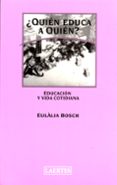 ¿quien educa a quien? educacion y vida cotidiana-eulalia bosch-9788475845166 ¿quien educa a quien? educacion y vida cotidiana-eulalia bosch-9788475845166