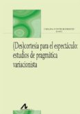 (des)cortesia para el espectaculo: estudios de pragmatica variaci onista-9788476358566 (des)cortesia para el espectaculo: estudios de pragmatica variaci onista-9788476358566