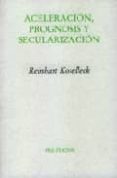 aceleracion, prognosis y secularizacion-reinhart koselleck-9788481915266 aceleracion, prognosis y secularizacion-reinhart koselleck-9788481915266