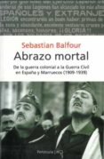 abrazo mortal: de la guerra colonial a la guerra civil en españa y marruecos (1909-1939)-sebastian balfour-9788483074466 abrazo mortal: de la guerra colonial a la guerra civil en españa y marruecos (1909-1939)-sebastian balfour-9788483074466