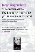 si la naturaleza es la respuesta, ¿cual era la pregunta?-jorge wagensberg-9788483830666 si la naturaleza es la respuesta, ¿cual era la pregunta?-jorge wagensberg-9788483830666