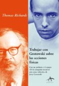 trabajar con grotowski sobre las acciones fisicas: con un prefaci o y un esayo trabajar con grotowski sobre las acciones fisicas: con un prefaci o y un esayo