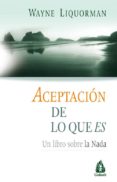 aceptacion de lo que es: un libro sobre la nada (2ª ed.)-wayne liquorman-9788486797966 aceptacion de lo que es: un libro sobre la nada (2ª ed.)-wayne liquorman-9788486797966