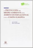 la proteccion del medio ambiente en el ambito internacional y en la union europea-jose juste ruiz-mireya castillo daudi-9788490537466 la proteccion del medio ambiente en el ambito internacional y en la union europea-jose juste ruiz-mireya castillo daudi-9788490537466