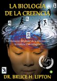 la biología de la creencia (ed. 10º aniversario): la liberacion del poder de la conciencia-bruce h. lipton-9788490606766 la biología de la creencia (ed. 10º aniversario): la liberacion del poder de la conciencia-bruce h. lipton-9788490606766