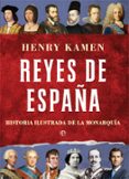 reyes de españa: historia ilustrada de la monarquia-henry kamen-9788491641766 reyes de españa: historia ilustrada de la monarquia-henry kamen-9788491641766