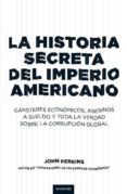 la historia secreta del imperio americano: gansteres economicos, asesinos a sueldo y toda la verdad sobre la corrupcion global-john perkins-9788493619466 la historia secreta del imperio americano: gansteres economicos, asesinos a sueldo y toda la verdad sobre la corrupcion global-john perkins-9788493619466