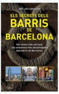 els secrets dels barris de barcelona. els racons mes curiosos i l es anecdotes mes desconegudes dels barris de barcelona-jose luis caballero-9788493842666 els secrets dels barris de barcelona. els racons mes curiosos i l es anecdotes mes desconegudes dels barris de barcelona-jose luis caballero-9788493842666