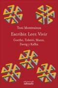 escribir, leer, vivir: goethe, tolstoi, mann, zweig y kafka-toni montesinos-9788494432866 escribir, leer, vivir: goethe, tolstoi, mann, zweig y kafka-toni montesinos-9788494432866
