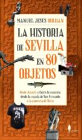 la historia de sevilla en 80 objetos-manuel jesus roldan-9788494550966 la historia de sevilla en 80 objetos-manuel jesus roldan-9788494550966