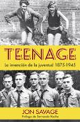 teenage: la invencion de la juventud, 1875-1945-jon savage-9788494826566 teenage: la invencion de la juventud, 1875-1945-jon savage-9788494826566