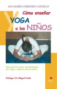 como enseñar yoga a los niños: guia practica para profesionales d el yoga y padres practicantes-ana maria cordero castillo-9788496079366 como enseñar yoga a los niños: guia practica para profesionales d el yoga y padres practicantes-ana maria cordero castillo-9788496079366