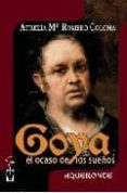 goya. el ocaso de los sueños-aurelia maria romero coloma-9788496115866 goya. el ocaso de los sueños-aurelia maria romero coloma-9788496115866