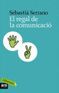 el regal de la comunicacio-sebastia serrano-9788496863866 el regal de la comunicacio-sebastia serrano-9788496863866