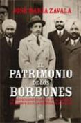 el patrimonio de los borbones: la sorprendente historia de la for tuna de alfonso xiii y la herencia de don juan-jose maria zavala-9788497349666 el patrimonio de los borbones: la sorprendente historia de la for tuna de alfonso xiii y la herencia de don juan-jose maria zavala-9788497349666