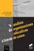 analisis de organizaciones educativas a traves de casos-julian lopez yañez-marita sanchez moreno-sandra nicastro-9788497560566 analisis de organizaciones educativas a traves de casos-julian lopez yañez-marita sanchez moreno-sandra nicastro-9788497560566