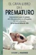 el gran libro del prematuro: guia esencial para el cuidado del ni ño prematuro en el hospital en casa y durante sus primeros años de vida-susan l. madden-9788497990066 el gran libro del prematuro: guia esencial para el cuidado del ni ño prematuro en el hospital en casa y durante sus primeros años de vida-susan l. madden-9788497990066