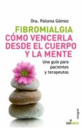fibromialgia: como vencerla desde el cuerpo y la mente: una guia para pacientes y terapeutas-paloma gomez-9788498670066 fibromialgia: como vencerla desde el cuerpo y la mente: una guia para pacientes y terapeutas-paloma gomez-9788498670066