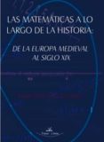 las matematicas a lo largo de la historia: de la europa medieval al siglo xix-tomas david paez gutierrez-9788498867466 las matematicas a lo largo de la historia: de la europa medieval al siglo xix-tomas david paez gutierrez-9788498867466