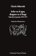 arder en el agua, ahogarse en el fuego: seleccion de poemas 1955- 1973-charles bukowski-9788498958966 arder en el agua, ahogarse en el fuego: seleccion de poemas 1955- 1973-charles bukowski-9788498958966