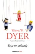 evite ser utilizado-wayne w. dyer-9788499089966 evite ser utilizado-wayne w. dyer-9788499089966