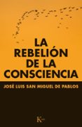 la rebelion de la consciencia-jose luis san miguel de pablos-9788499884066 la rebelion de la consciencia-jose luis san miguel de pablos-9788499884066